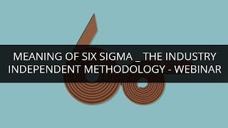 Meaning of Six Sigma: The Industry-Independent Methodology