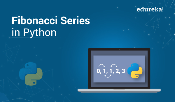 Fibonacci Series In Python Program Using Loops Recursion Edureka Fibonacci Series In Python Program Using Loops Recursion Edureka